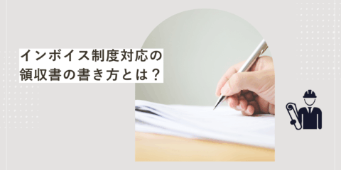 建設業の経理担当が一気に楽になる！インボイス制度対応の領収書の書き方とは？記載例つきでわかりやすく解説